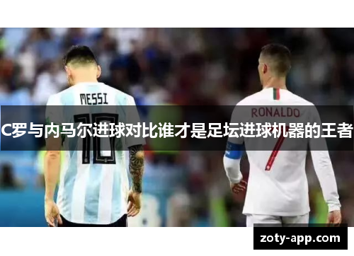 C罗与内马尔进球对比谁才是足坛进球机器的王者