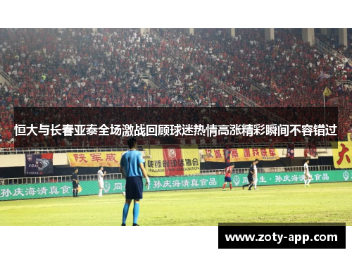 恒大与长春亚泰全场激战回顾球迷热情高涨精彩瞬间不容错过