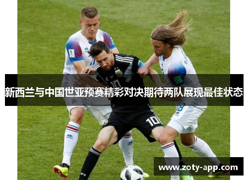 新西兰与中国世亚预赛精彩对决期待两队展现最佳状态
