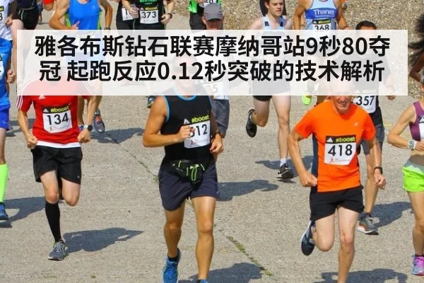 雅各布斯钻石联赛摩纳哥站9秒80夺冠 起跑反应0.12秒突破的技术解析