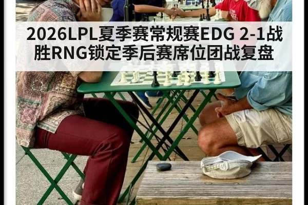 2026LPL夏季赛常规赛EDG 2-1战胜RNG锁定季后赛席位团战复盘