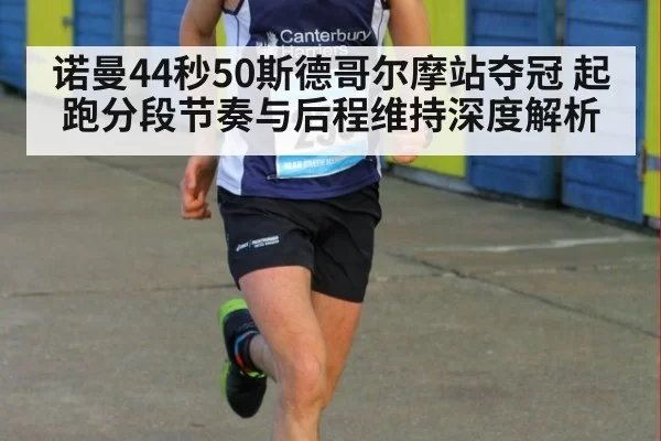 诺曼44秒50斯德哥尔摩站夺冠 起跑分段节奏与后程维持深度解析